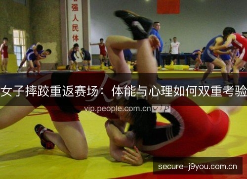 女子摔跤重返赛场：体能与心理如何双重考验